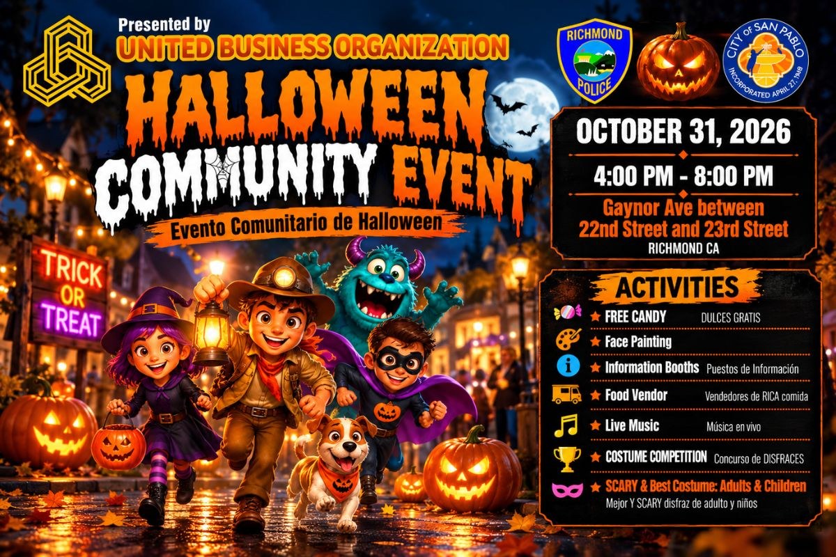 Halloween Community Event, Evento Comunitario de Halloween, presented by United Business Organization. October 31, 2026, 4:00 PM to 8:00 PM, Gaynor Ave between 22nd Street and 23rd Street, Richmond CA. Activities: free candy, face painting, information booths, food vendor, live music, costume competition, scary and best costume for adults and children. With Richmond Police and the City of San Pablo.